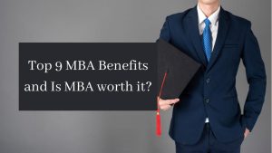 Top 9 MBA Benefits and Is MBA worth it?